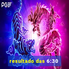 resultado das 6:30